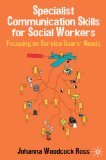 Specialist Communication Skills for Social Workers: Focusing on Service Users' Needs