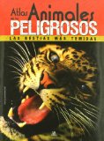 Atlas de los animales peligrosos / The Atlas of dangerous animals: Las bestias ms temidas / The most feared animals