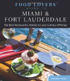 Food Lovers' Guide to Miami & Fort Lauderdale: The Best Restaurants, Markets & Local Culinary Offerings